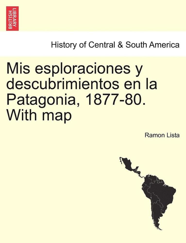 Mis esploraciones y descubrimientos en la Patagonia, 1877-80. With map