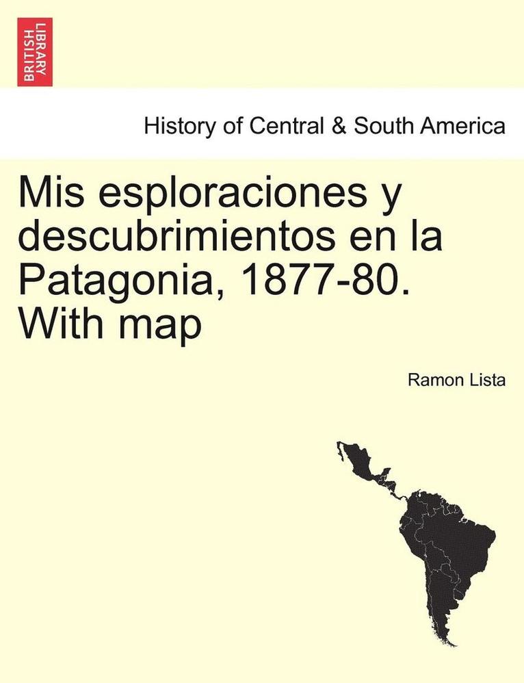 Mis esploraciones y descubrimientos en la Patagonia, 1877-80. With map 1