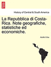 bokomslag La Repubblica Di Costa-Rica. Note Geografiche, Statistiche Ed Economiche.