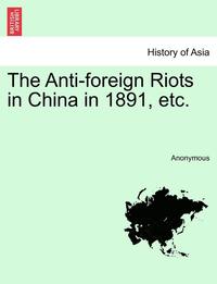 bokomslag The Anti-Foreign Riots in China in 1891, Etc.