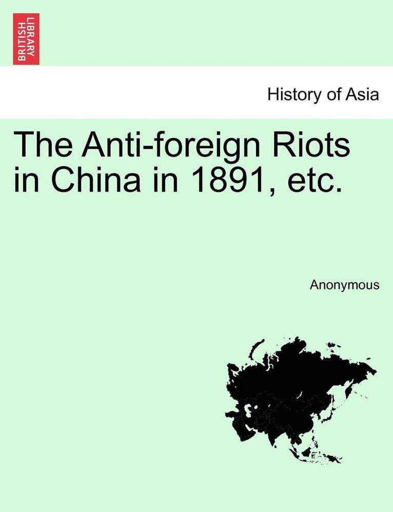 Anonymous - The Anti-Foreign Riots in China in 1891, Etc., Häftad