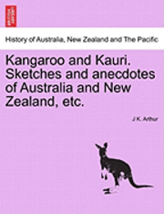 bokomslag Kangaroo and Kauri. Sketches and Anecdotes of Australia and New Zealand, Etc.