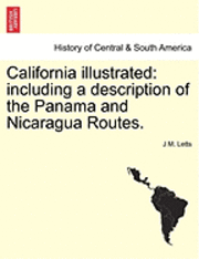 bokomslag California Illustrated: Including a Description of the Panama and Nicaragua Routes.