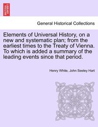 bokomslag Elements of Universal History, on a new and systematic plan; from the earliest times to the Treaty of Vienna. To which is added a summary of the leading events since that period.