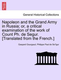 bokomslag Napoleon and the Grand Army in Russia; or, a critical examination of the work of Count Ph. de Segur. [Translated from the French.]