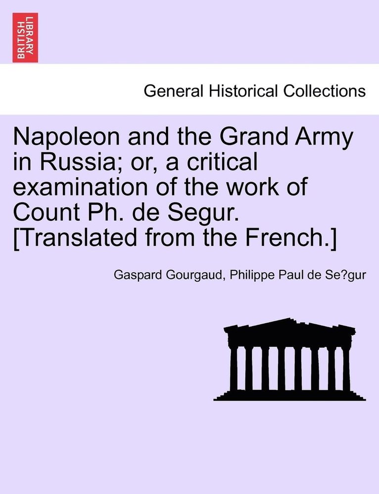 Napoleon and the Grand Army in Russia; or, a critical examination of the work of Count Ph. de Segur. [Translated from the French.] 1