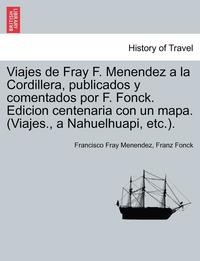 bokomslag Viajes de Fray F. Menendez a la Cordillera, publicados y comentados por F. Fonck. Edicion centenaria con un mapa. (Viajes., a Nahuelhuapi, etc.).