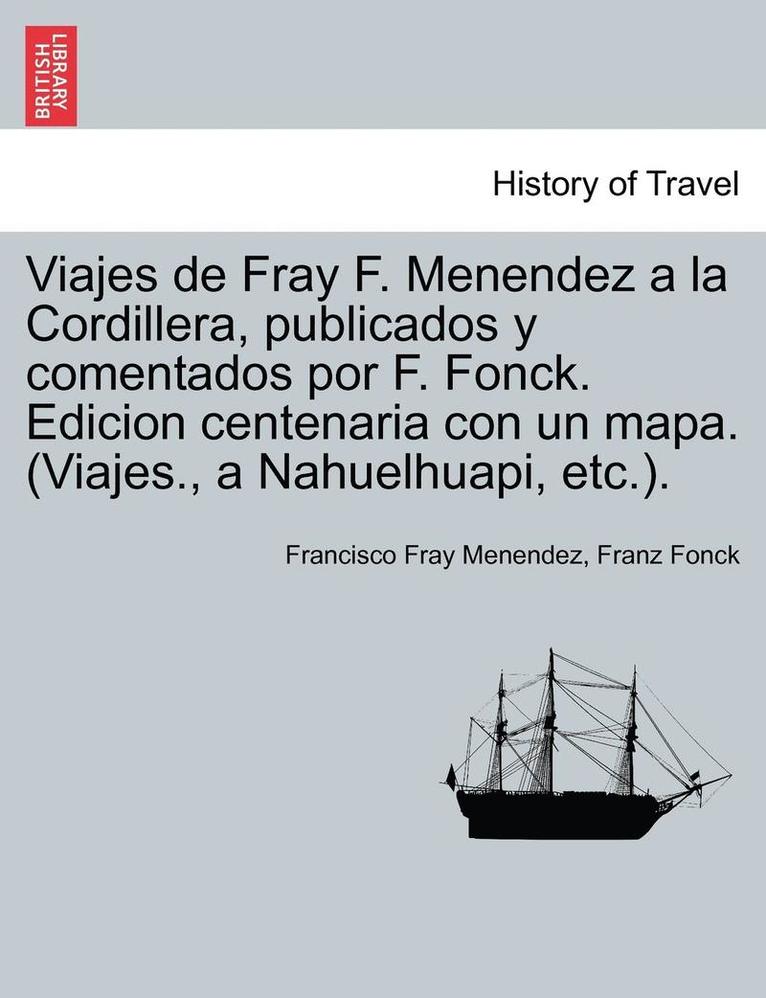 Viajes de Fray F. Menendez a la Cordillera, publicados y comentados por F. Fonck. Edicion centenaria con un mapa. (Viajes., a Nahuelhuapi, etc.). 1
