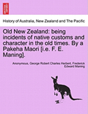 bokomslag Old New Zealand: Being Incidents of Native Customs and Character in the Old Times. by a Pakeha Maori [I.E. F. E. Maning].