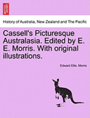 bokomslag Cassell's Picturesque Australasia. Edited by E. E. Morris. with Original Illustrations.