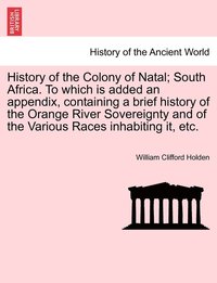 bokomslag History of the Colony of Natal; South Africa. To which is added an appendix, containing a brief history of the Orange River Sovereignty and of the Various Races inhabiting it, etc.
