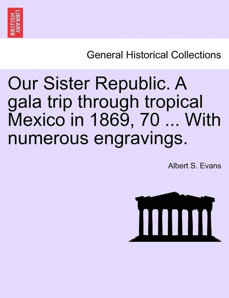 Our Sister Republic. A gala trip through tropical Mexico in 1869, 70 ... With numerous engravings. 1