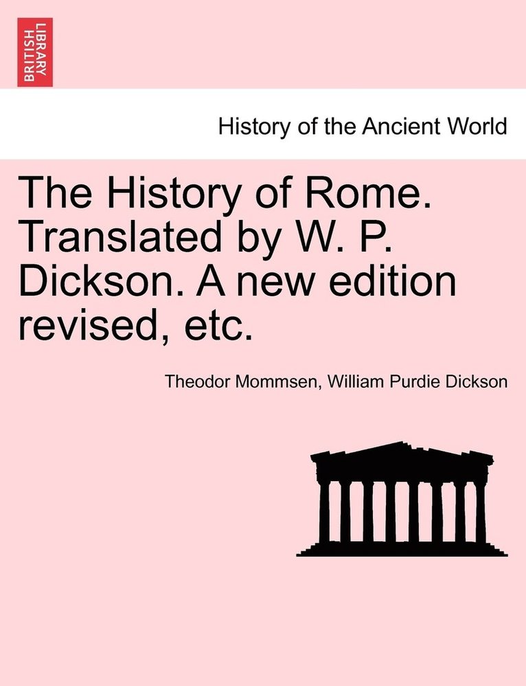The History of Rome. Translated by W. P. Dickson. A new edition revised, etc. 1
