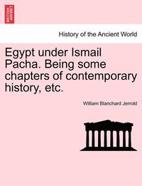 bokomslag Egypt Under Ismail Pacha. Being Some Chapters of Contemporary History, Etc.