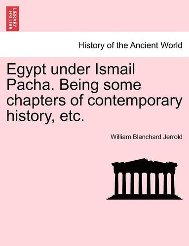 bokomslag Egypt Under Ismail Pacha. Being Some Chapters of Contemporary History, Etc.