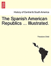 bokomslag The Spanish American Republics ... Illustrated.