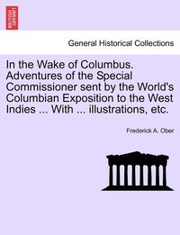 bokomslag In the Wake of Columbus. Adventures of the Special Commissioner sent by the World's Columbian Exposition to the West Indies ... With ... illustrations, etc.