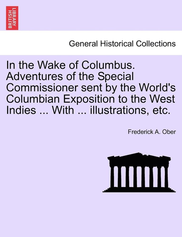 In the Wake of Columbus. Adventures of the Special Commissioner sent by the World's Columbian Exposition to the West Indies ... With ... illustrations, etc. 1