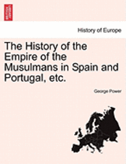 bokomslag The History of the Empire of the Musulmans in Spain and Portugal, Etc.