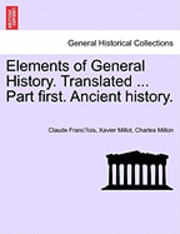 bokomslag Elements of General History. Translated ... Part First. Ancient History.