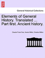 Elements of General History. Translated ... Part First. Ancient History. 1