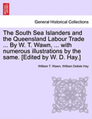 bokomslag The South Sea Islanders and the Queensland Labour Trade ... by W. T. Wawn, ... with Numerous Illustrations by the Same. [Edited by W. D. Hay.]