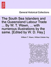 The South Sea Islanders and the Queensland Labour Trade ... by W. T. Wawn, ... with Numerous Illustrations by the Same. [Edited by W. D. Hay.] 1