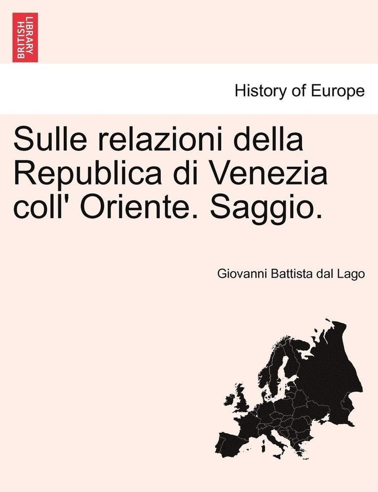 Sulle Relazioni Della Republica Di Venezia Coll' Oriente. Saggio. 1