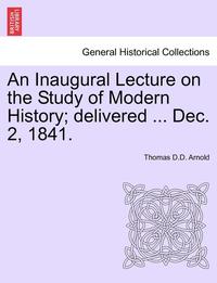 bokomslag Inaugural Lecture on the Study of Modern History; Delivered ... Dec. 2, 1841.