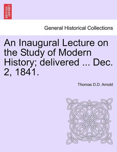 bokomslag Inaugural Lecture on the Study of Modern History; Delivered ... Dec. 2, 1841.