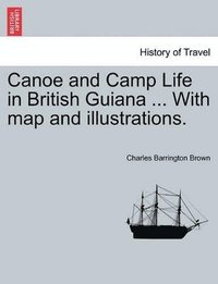 bokomslag Canoe and Camp Life in British Guiana ... with Map and Illustrations.