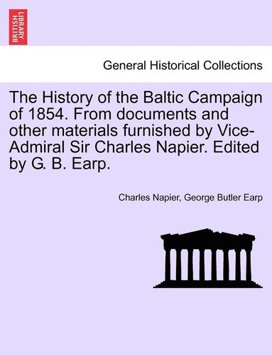 bokomslag The History of the Baltic Campaign of 1854. From documents and other materials furnished by Vice-Admiral Sir Charles Napier. Edited by G. B. Earp.