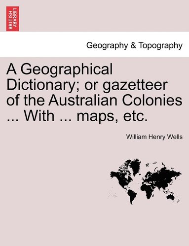 bokomslag A Geographical Dictionary; or gazetteer of the Australian Colonies ... With ... maps, etc.