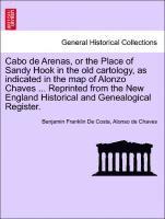 bokomslag Cabo de Arenas, or the Place of Sandy Hook in the Old Cartology, as Indicated in the Map of Alonzo Chaves ... Reprinted from the New England Historical and Genealogical Register.