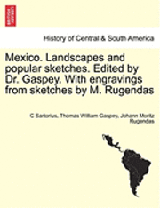 bokomslag Mexico. Landscapes and Popular Sketches. Edited by Dr. Gaspey. with Engravings from Sketches by M. Rugendas. Part I