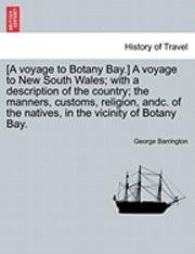 bokomslag [A Voyage to Botany Bay.] a Voyage to New South Wales; With a Description of the Country; The Manners, Customs, Religion, Andc. of the Natives, in the Vicinity of Botany Bay.