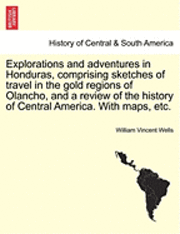 bokomslag Explorations and adventures in Honduras, comprising sketches of travel in the gold regions of Olancho, and a review of the history of Central America. With maps, etc.