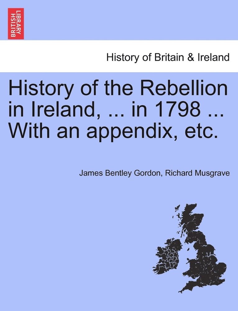 History of the Rebellion in Ireland, ... in 1798 ... With an appendix, etc. 1