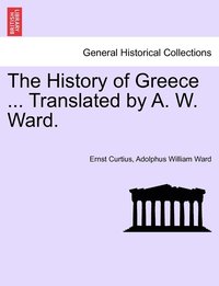 bokomslag The History of Greece ... Translated by A. W. Ward.
