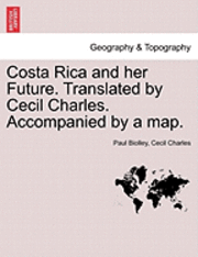 bokomslag Costa Rica and Her Future. Translated by Cecil Charles. Accompanied by a Map.