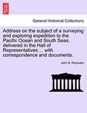 bokomslag Address on the Subject of a Surveying and Exploring Expedition to the Pacific Ocean and South Seas, Delivered in the Hall of Representatives ... with Correspondence and Documents.