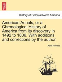 bokomslag American Annals, or a Chronological History of America from its discovery in 1492 to 1806. With additions and corrections by the author