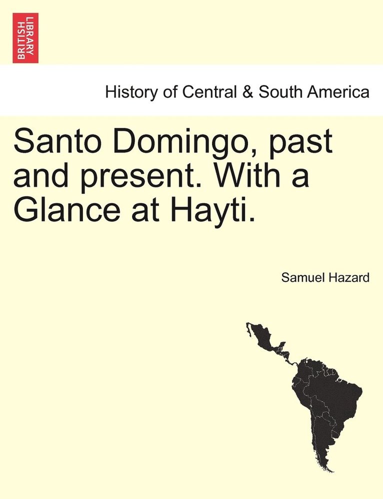 Santo Domingo, past and present. With a Glance at Hayti. 1