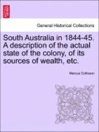 Marcus Collisson - South Australia in 1844-45. a Description of the Actual State of the Colony, of Its Sources of Wealth, Etc., Häftad