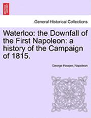 bokomslag Waterloo: The Downfall of the First Napoleon: A History of the Campaign of 1815.