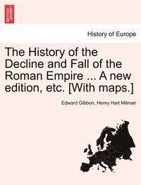 bokomslag The History of the Decline and Fall of the Roman Empire ... A new edition, etc. [With maps.]