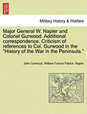 bokomslag Major General W. Napier and Colonel Gurwood. Additional Correspondence. Criticism of References to Col. Gurwood in the History of the War in the Peninsula.