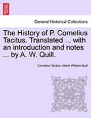 bokomslag The History of P. Cornelius Tacitus. Translated ... with an Introduction and Notes ... by A. W. Quill. Vol. I