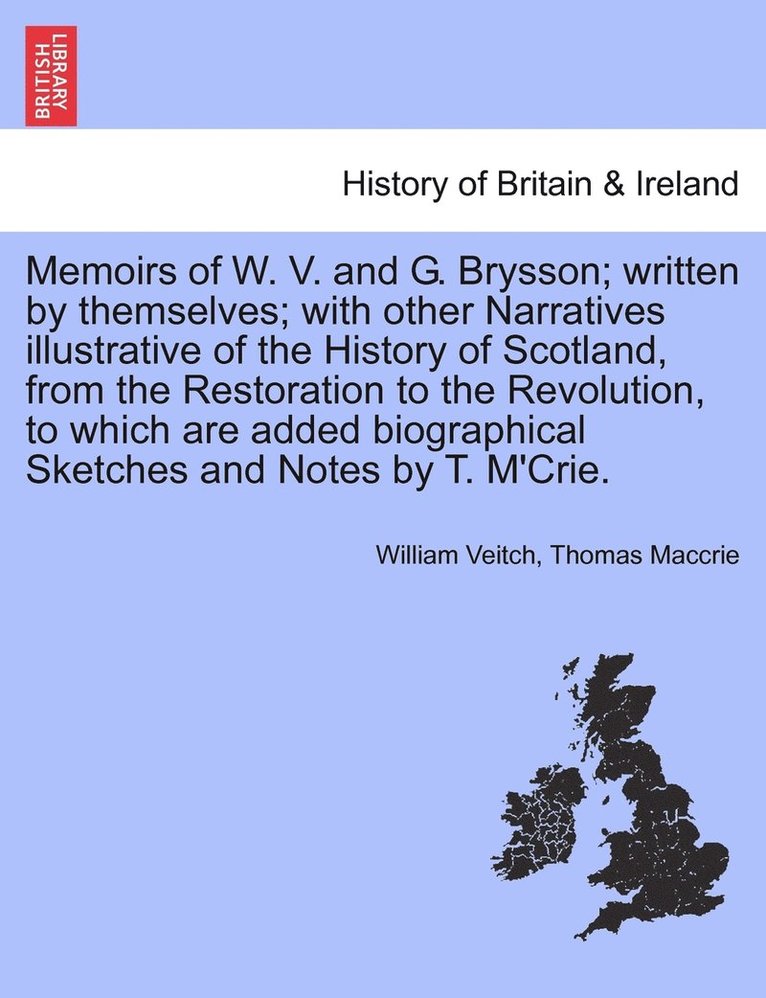 Memoirs of W. V. and G. Brysson; written by themselves; with other Narratives illustrative of the History of Scotland, from the Restoration to the Revolution, to which are added biographical Sketches and Notes by T. M'Crie.