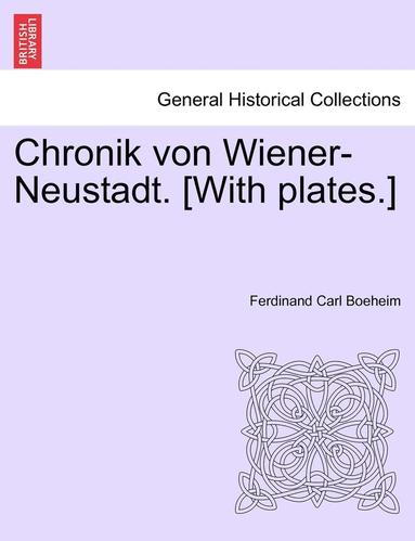 bokomslag Chronik Von Wiener-Neustadt. [With Plates.]